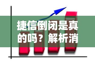 捷信倒闭是真的吗？解析消费金融与贷款理财风险