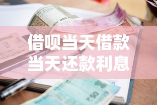 借呗当天借款当天还款利息计算及使用攻略
