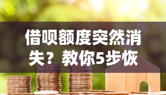 借呗额度突然消失？教你5步恢复信用借款能力