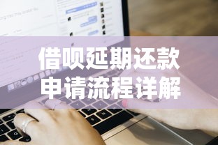 借呗延期还款申请流程详解：贷款用户必看的实用指南