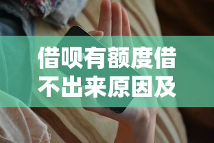 借呗有额度借不出来原因及解决办法全解析