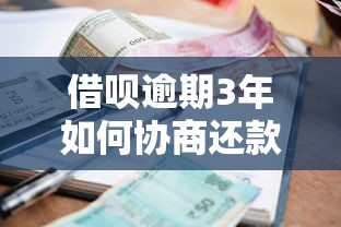 借呗逾期3年如何协商还款？贷款逾期处理全攻略