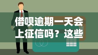 借呗逾期一天会上征信吗？这些影响你必须知道