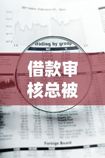 网贷审核总被拒？5个原因+3个补救方法帮你解决难题