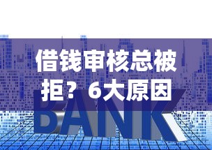 借钱审核总被拒？6大原因帮你避开贷款雷区