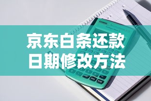京东白条还款日期修改方法：3步搞定贷款理财计划调整