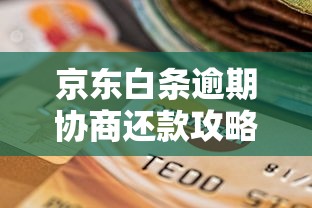 京东白条逾期协商还款攻略：解决债务的实用指南