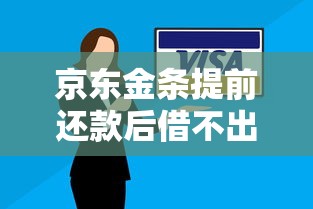京东金条提前还款后借不出来？真实原因与解决方法解析