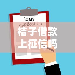 桔子借款上征信吗？逾期影响及贷款理财避坑指南