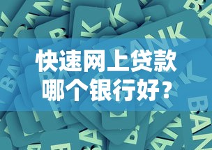 快速网上贷款哪个银行好？2023年五大银行线上申请攻略