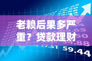 老赖后果多严重？贷款理财必看的信用风险指南