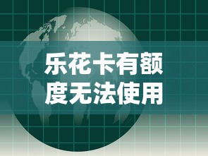 乐花卡有额度无法使用？6大原因深度解析