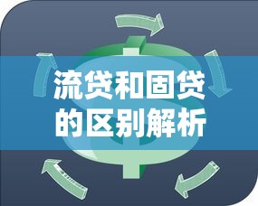流贷和固贷的区别解析:如何选择适合你的贷款方式? 流贷和固贷的区别解析:如何选择适合你的贷款方式?
