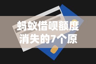 蚂蚁借呗额度消失的7个原因及恢复方法全解析