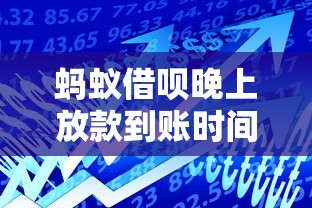 蚂蚁借呗晚上放款到账时间解析 贷款用户必看攻略