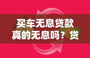 买车无息贷款真的无息吗?贷款理财避坑指南 买车无息贷款真的无息吗?贷款理财避坑指南