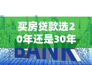买房贷款选20年还是30年？这5个关键点帮你省下几十万利息