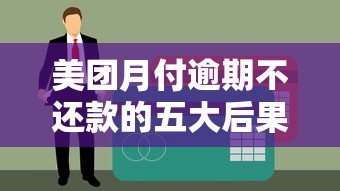 美团月付逾期不还款的五大后果，影响征信还涉及法律责任