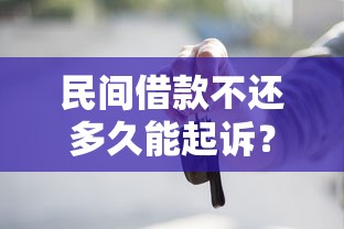 民间借款不还多久能起诉？起诉材料与法律流程全解析