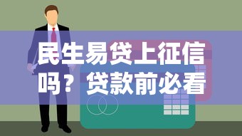 民生易贷上征信吗？贷款前必看的征信影响解析