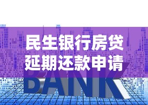 民生银行房贷延期还款申请条件及操作攻略