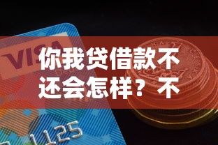 你我贷借款不还会怎样？不还款后果及应对方法解析