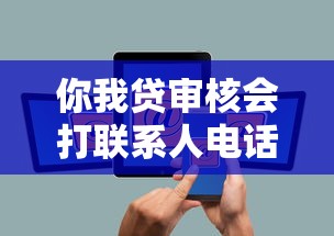 你我贷审核会打联系人电话吗？贷款审核流程与避坑指南
