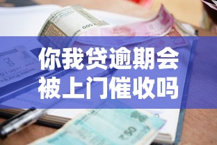 你我贷逾期会被上门催收吗？真实情况与应对方法解析