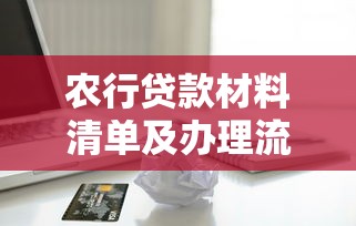农行贷款材料清单及办理流程全解析