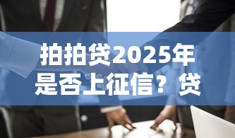 拍拍贷2025年是否上征信？贷款用户必看解析