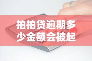 拍拍贷逾期多少金额会被起诉？起诉标准及应对方法解析
