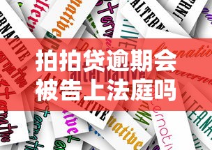 拍拍贷逾期会被告上法庭吗？真实案例与应对策略解析