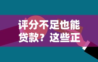 评分不足也能贷款？这些正规平台帮你解决资金难题