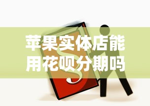 苹果实体店能用花呗分期吗？分期购机必看攻略