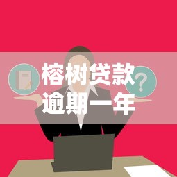 榕树贷款逾期一年后果有哪些？这几点影响必须了解！