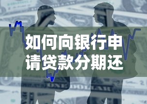 如何向银行申请贷款分期还款？最全步骤与避坑指南