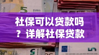 社保可以贷款吗？详解社保贷款的申请条件和流程