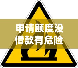 申请额度没借款有危险吗？这5个隐藏风险必须知道