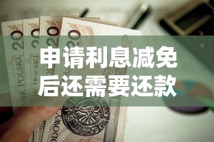 申请利息减免后还需要还款吗?贷款人必看的核心知识点 申请利息减免后还需要还款吗?贷款人必看的核心知识点