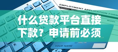 什么贷款平台直接下款？申请前必须了解的五大条件