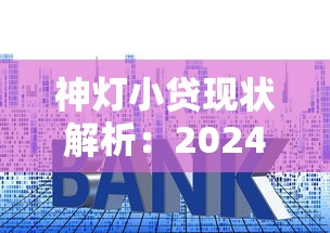 神灯小贷现状解析：2024年还能正常申请贷款吗？