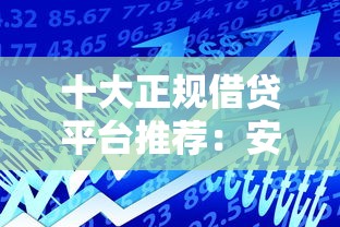 十大正规借贷平台推荐：安全可靠的贷款理财选择