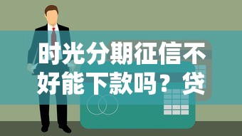 时光分期征信不好能下款吗？贷款攻略解析