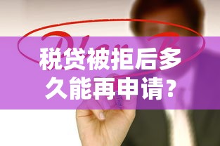 税贷被拒后多久能再申请？贷款理财必看的5个关键点