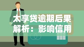 太享贷逾期后果解析：影响信用、罚息及应对策略