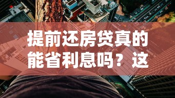 提前还房贷真的能省利息吗？这5个知识点帮你避开误区