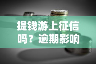 提钱游上征信吗？逾期影响及贷款理财使用建议