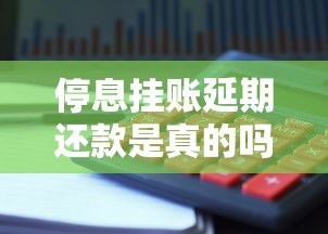 停息挂账延期还款是真的吗？贷款理财必知的避坑指南
