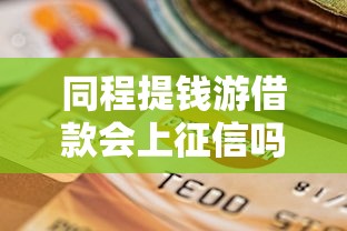 同程提钱游借款会上征信吗？这几点影响你的信用记录