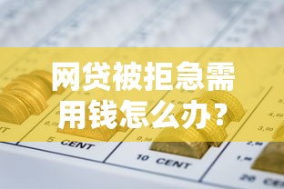 网贷被拒急需用钱怎么办？5个实用解决方案